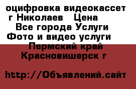 оцифровка видеокассет г Николаев › Цена ­ 50 - Все города Услуги » Фото и видео услуги   . Пермский край,Красновишерск г.